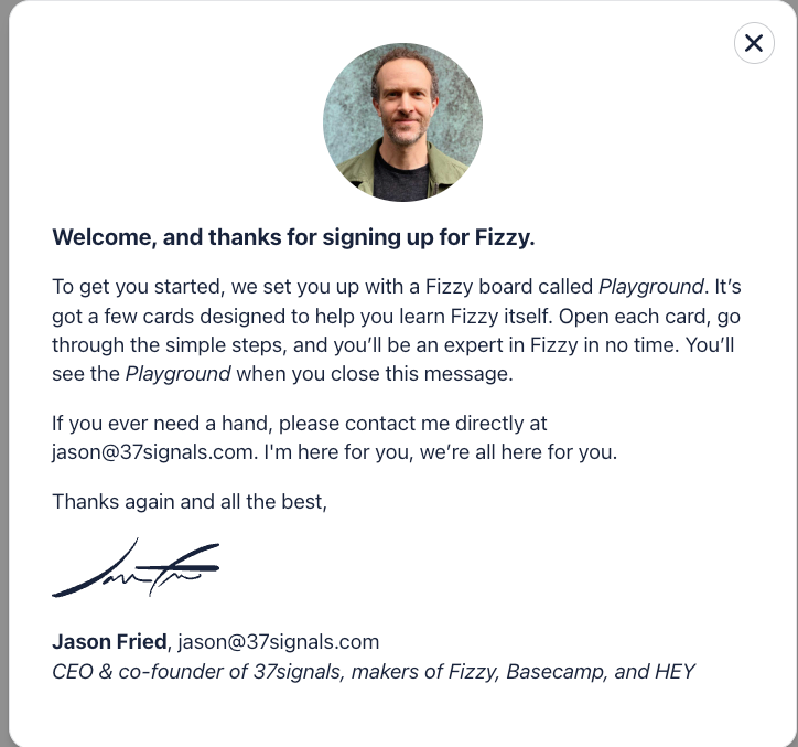 Jason Fried of 37signals welcome letter to a new user of their kanban management tool. Fizzy. The intrroduces you to the product and a informs you of the playground tutoial that is available after closing the message.